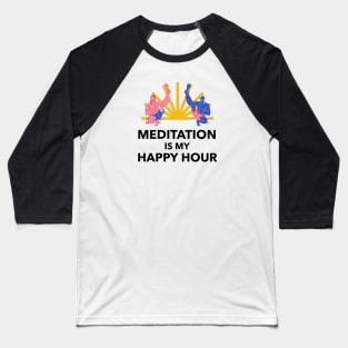 Meditation Is My Happy Hour Baseball T-Shirt